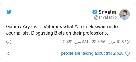 ٹوئٹر پوسٹس @srivatsayb کے حساب سے: Gaurav Arya is to Veterans what Arnab Goswami is to Journalists. Disgusting Blots on their professions.